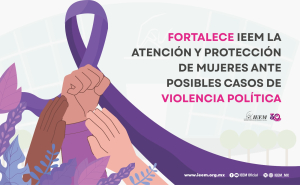 FORTALECE IEEM LA ATENCIÓN Y PROTECCIÓN DE MUJERES ANTE POSIBLES CASOS DE VIOLENCIA POLÍTICA