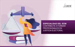 ESPECIALIDAD DEL IEEM CONTRIBUYE A  FORMAR PROFESIONALES EN JUSTICIA ELECTORAL