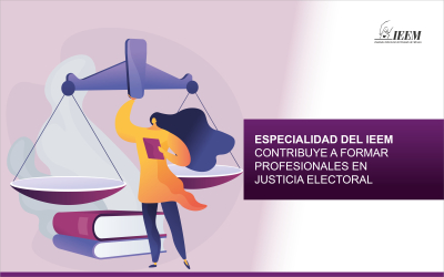 ESPECIALIDAD DEL IEEM CONTRIBUYE A  FORMAR PROFESIONALES EN JUSTICIA ELECTORAL