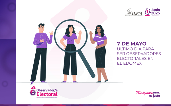 7 DE MAYO, ÚLTIMO DÍA PARA SER OBSERVADORES ELECTORALES EN EL EDOMEX
