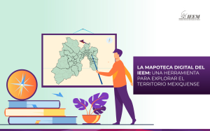 LA MAPOTECA DIGITAL DEL IEEM: UNA HERRAMIENTA PARA EXPLORAR EL TERRITORIO MEXIQUENSE