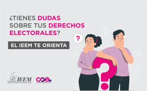 ¿TIENES DUDAS SOBRE TUS DERECHOS ELECTORALES?  EL IEEM TE ORIENTA