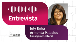 Nuevas Consejeras del IEEM, con probada experiencia electoral: July Erika Armenta Paulino en entrevista con Oscar Glenn Morales