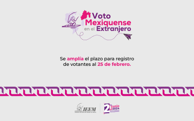 25 DE FEBRERO, FECHA LÍMITE PARA EL REGISTRO DE VOTANTES MEXIQUENSES EN EL EXTRANJERO