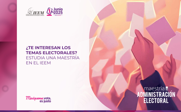 ¿TE INTERESAN LOS TEMAS ELECTORALES?  ESTUDIA UNA MAESTRÍA EN EL IEEM