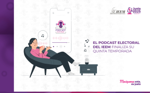 EL PODCAST ELECTORAL DEL IEEM  FINALIZA SU QUINTA TEMPORADA