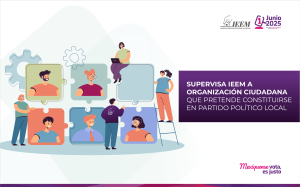 SUPERVISA IEEM A ORGANIZACIÓN CIUDADANA QUE PRETENDE CONSTITUIRSE EN PARTIDO POLÍTICO LOCAL